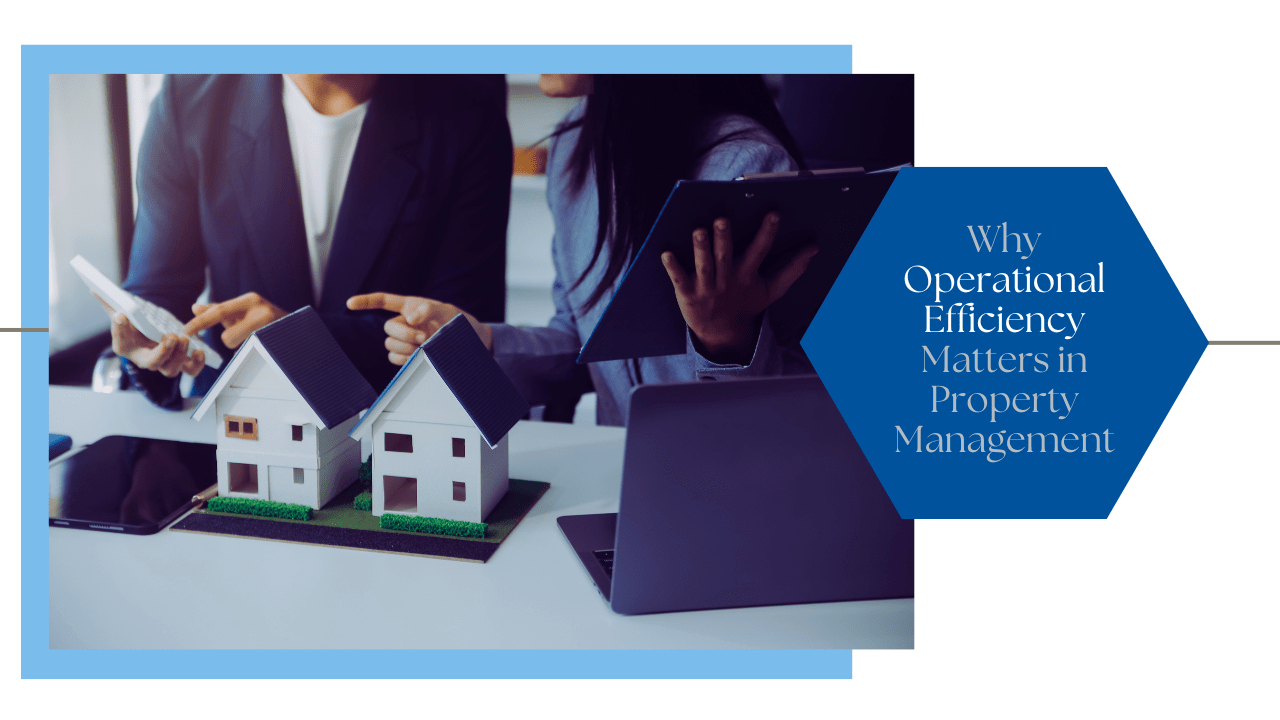 Why Operational Efficiency Matters in Property Management